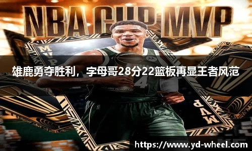 雄鹿勇夺胜利，字母哥28分22篮板再显王者风范