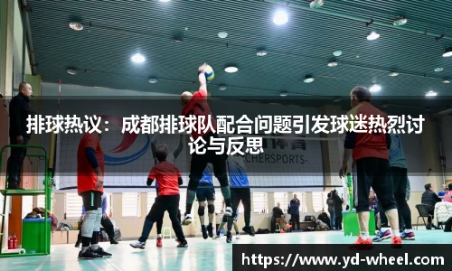 排球热议：成都排球队配合问题引发球迷热烈讨论与反思
