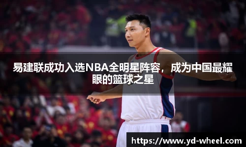 易建联成功入选NBA全明星阵容，成为中国最耀眼的篮球之星