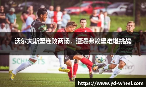 沃尔夫斯堡连败两场，遭遇弗赖堡难堪挑战