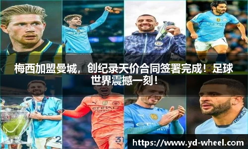 梅西加盟曼城，创纪录天价合同签署完成！足球世界震撼一刻！