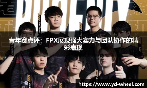 青年赛点评：FPX展现强大实力与团队协作的精彩表现