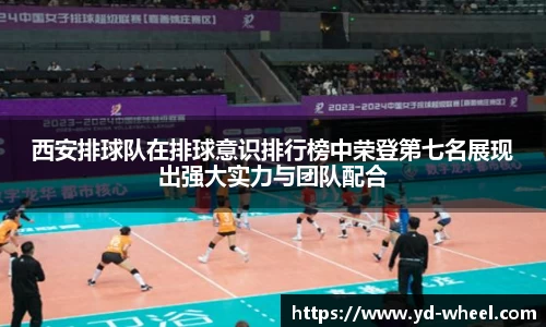 西安排球队在排球意识排行榜中荣登第七名展现出强大实力与团队配合