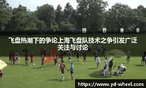 飞盘热潮下的争论上海飞盘队技术之争引发广泛关注与讨论