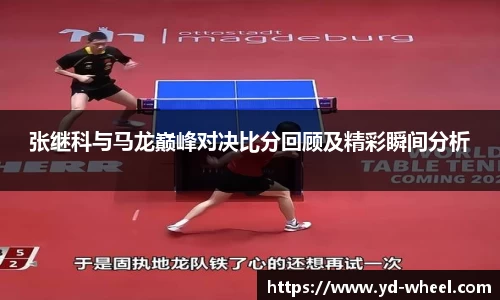 张继科与马龙巅峰对决比分回顾及精彩瞬间分析