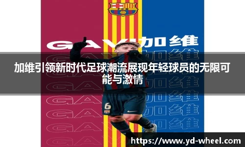 加维引领新时代足球潮流展现年轻球员的无限可能与激情