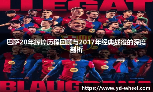 巴萨20年辉煌历程回顾与2017年经典战役的深度剖析