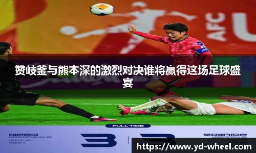 赞岐釜与熊本深的激烈对决谁将赢得这场足球盛宴